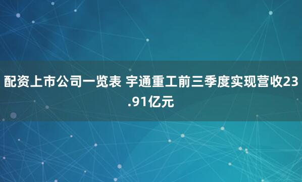 配资上市公司一览表 宇通重工前三季度实现营收23.91亿元