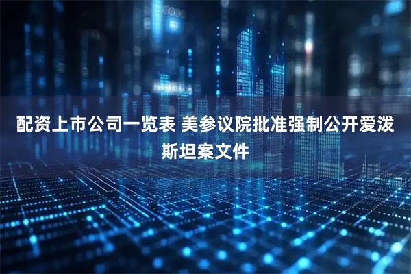 配资上市公司一览表 美参议院批准强制公开爱泼斯坦案文件
